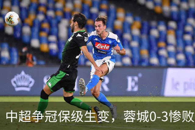 中超争冠保级生变，蓉城0-3惨败错失5个冠军点，三镇保级还有戏吗